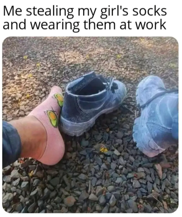 Me stealing my girl's socks and wearing them at work Zach Mcclint