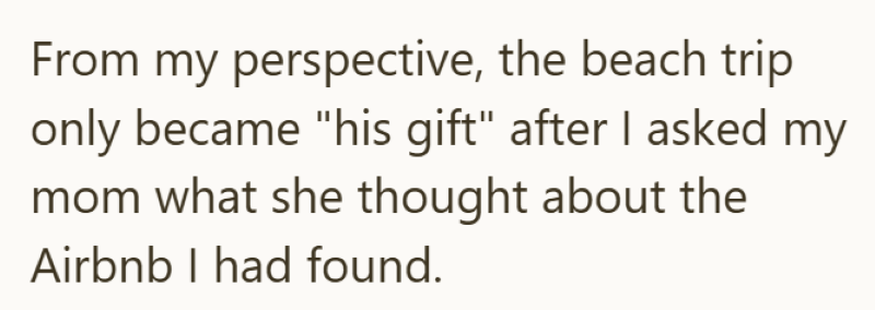 From my perspective, the beach trip only became "his gift" after I asked my mom what she thought about the Airbnb I had found.