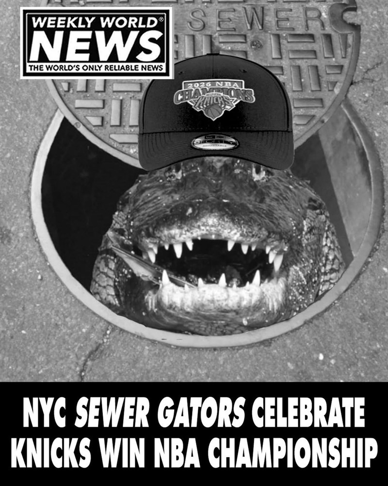 WEEKLY WORLD SEWERC NEWS THE WORLD'S ONLY RELIABLE NEWS 2026 NBA CHANDI EU 115 NYC SEWER GATORS CELEBRATE KNICKS WIN NBA CHAMPIONSHIP