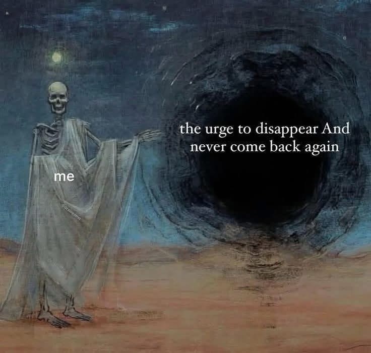 B me dragedest the urge to disappear And never come back again