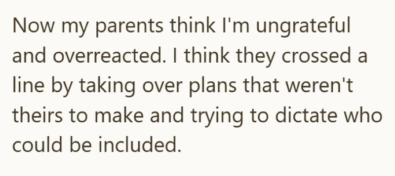 Now my parents think I'm ungrateful and overreacted. I think they crossed a line by taking over plans that weren't theirs to make and trying to dictate who could be included.