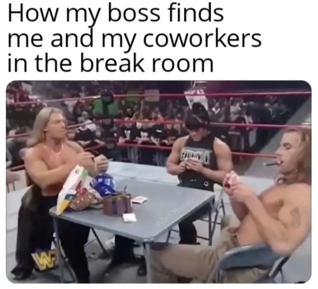 How my boss finds me and my coworkers in the break room 531 W Zach Mcclintic