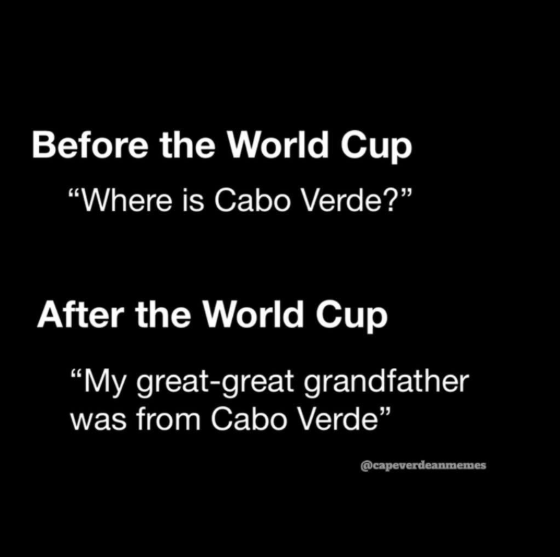Before the World Cup "Where is Cabo Verde?" After the World Cup "My great-great grandfather was from Cabo Verde" @capeverdeanmemes