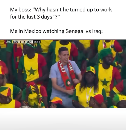 SPORT My boss: "Why hasn't he turned up to work for the last 3 days"?" Me in Mexico watching Senegal vs Iraq: ECU 1-2 SEN 81:14 การ