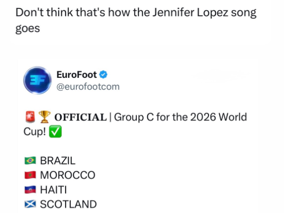 Don't think that's how the Jennifer Lopez song goes Cup! EuroFoot → @eurofootcom OFFICIAL | Group C for the 2026 World BRAZIL MOROCCO HAITI > SCOTLAND