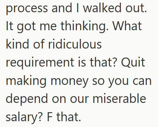 process and I walked out. It got me thinking. What kind of ridiculous requirement is that? Quit making money so you can depend on our miserable salary? F that.