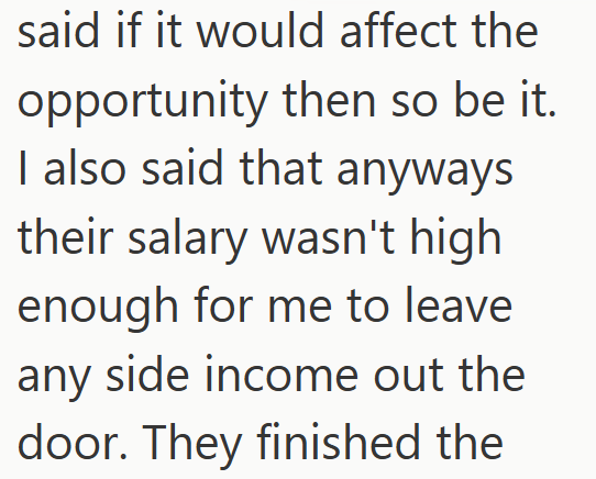 said if it would affect the opportunity then so be it. I also said that anyways their salary wasn't high enough for me to leave any side income out the door. They finished the