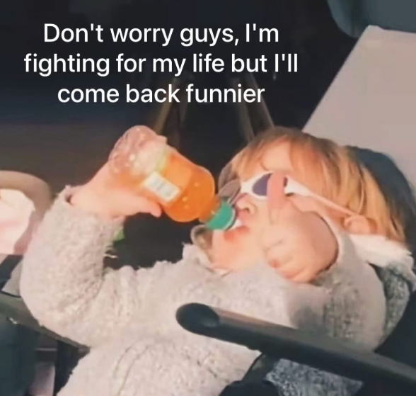 Don't worry guys, I'm fighting for my life but I'll come back funnier