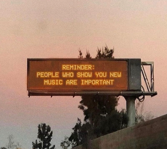 REMINDER: PEOPLE WHO SHOW YOU NEW MUSIC ARE IMPORTANT