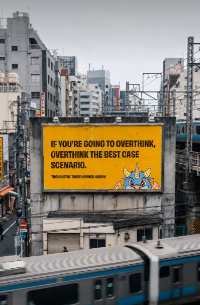 IF YOU'RE GOING TO OVERTHINK, OVERTHINK THE BEST CASE SCENARIO. THOUGHTFUL THREE HORNED HARPIK