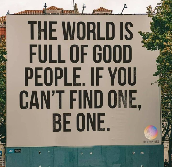 GET fubac THE WORLD IS FULL OF GOOD PEOPLE. IF YOU CAN'T FIND ONE, BE ONE. BRIGHTVIBES