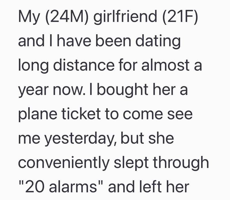 My (24M) girlfriend (21F) and I have been dating long distance for almost a year now. I bought her a plane ticket to come see me yesterday, but she conveniently slept through "20 alarms" and left her