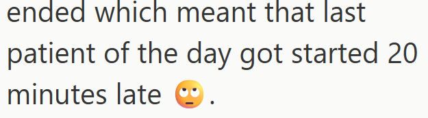 ended which meant that last patient of the day got started 20 minutes late