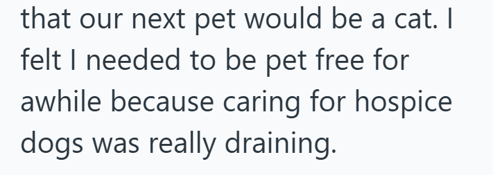 that our next pet would be a cat. I felt I needed to be pet free for awhile because caring for hospice dogs was really draining.