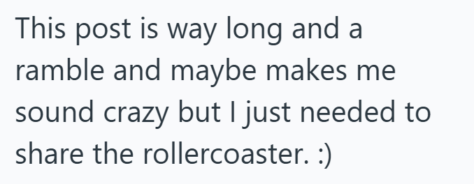 This post is way long and a ramble and maybe makes me sound crazy but I just needed to share the rollercoaster. :)