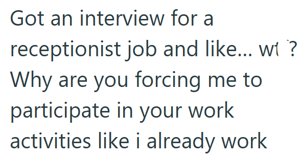 Got an interview for a receptionist job and like... wt ? Why are you forcing me to participate in your work activities like i already work