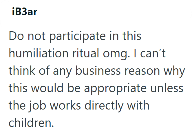 ¡B3ar Do not participate in this humiliation ritual omg. I can't think of any business reason why this would be appropriate unless the job works directly with children.