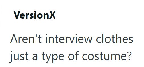 VersionX Aren't interview clothes just a type of costume?