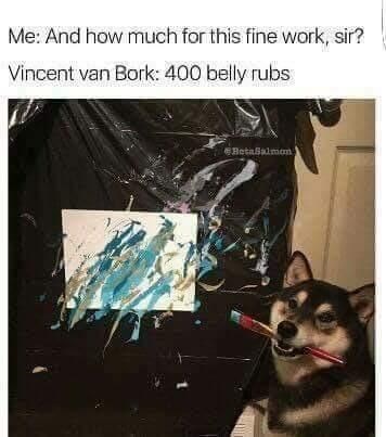 Me: And how much for this fine work, sir? Vincent van Bork: 400 belly rubs BetaSalmon