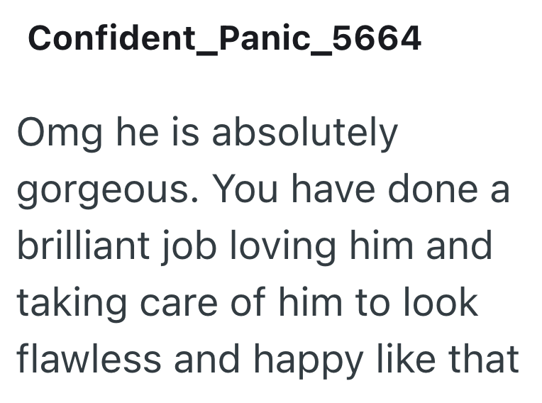 Confident_Panic_5664 Omg he is absolutely gorgeous. You have done a brilliant job loving him and taking care of him to look flawless and happy like that