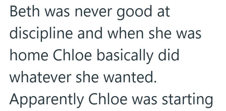 Beth was never good at discipline and when she was home Chloe basically did whatever she wanted. Apparently Chloe was starting