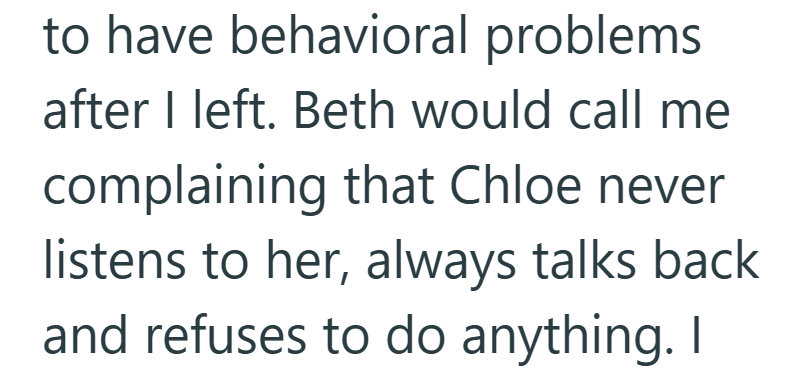 to have behavioral problems after I left. Beth would call me complaining that Chloe never listens to her, always talks back and refuses to do anything. I