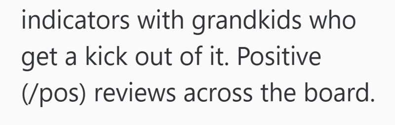 indicators with grandkids who get a kick out of it. Positive (/pos) reviews across the board.