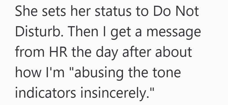 She sets her status to Do Not Disturb. Then I get a message from HR the day after about how I'm "abusing the tone indicators insincerely."