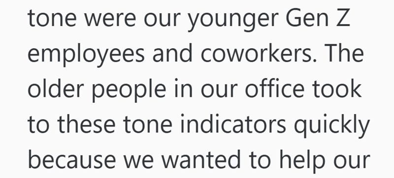 tone were our younger Gen Z employees and coworkers. The older people in our office took to these tone indicators quickly because we wanted to help our