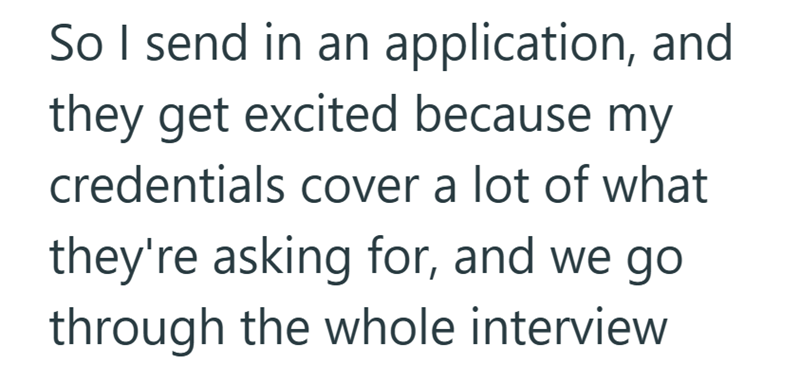 So I send in an application, and they get excited because my credentials cover a lot of what they're asking for, and we go through the whole interview