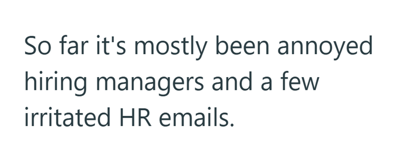 So far it's mostly been annoyed hiring managers and a few irritated HR emails.