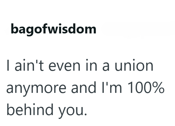 bagofwisdom I ain't even in a union anymore and I'm 100% behind you.