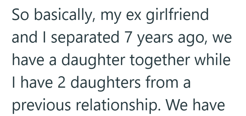 So basically, my ex girlfriend and I separated 7 years ago, we have a daughter together while I have 2 daughters from a previous relationship. We have