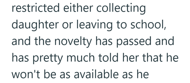 restricted either collecting daughter or leaving to school, and the novelty has passed and has pretty much told her that he won't be as available as he