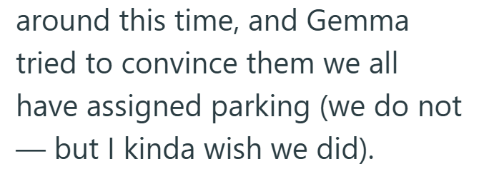 around this time, and Gemma tried to convince them we all have assigned parking (we do not but I kinda wish we did).