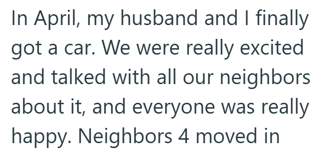 In April, my husband and I finally got a car. We were really excited and talked with all our neighbors about it, and everyone was really happy. Neighbors 4 moved in