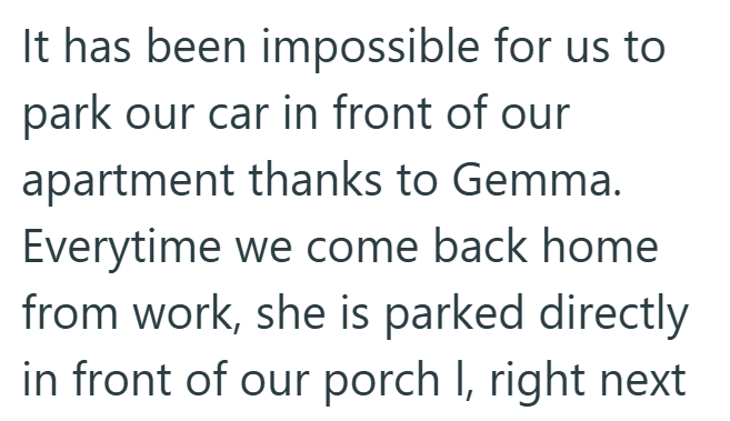 It has been impossible for us to park our car in front of our apartment thanks to Gemma. Everytime we come back home from work, she is parked directly in front of our porch I, right next