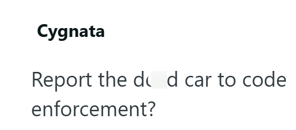 Cygnata Report the d d car to code enforcement?