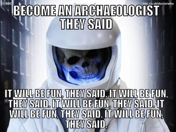 BBC bbc.co.uk/doctorwho BECOME AN ARCHAEOLOGIST THEY SAID IT WILL BE FUN, THEY SAID. IT WILL BE FUN, THEY SAID. IT WILL BE FUN, THEY SAID. IT WILL BE FUN, THEY SAID. IT WILL BE FUN, THEY SAID.
