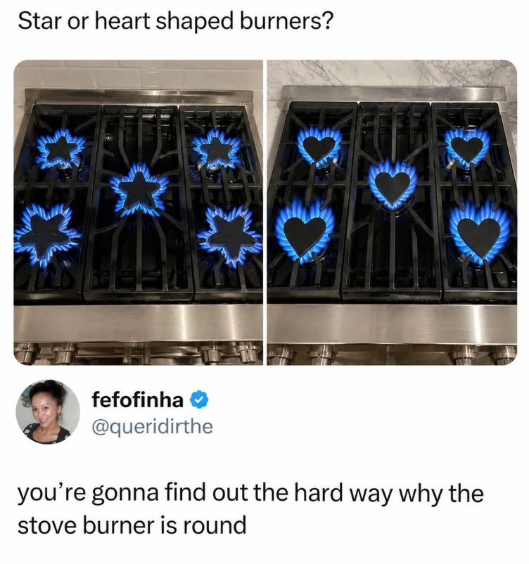 Star or heart shaped burners? fefofinha @queridirthe you're gonna find out the hard way why the stove burner is round