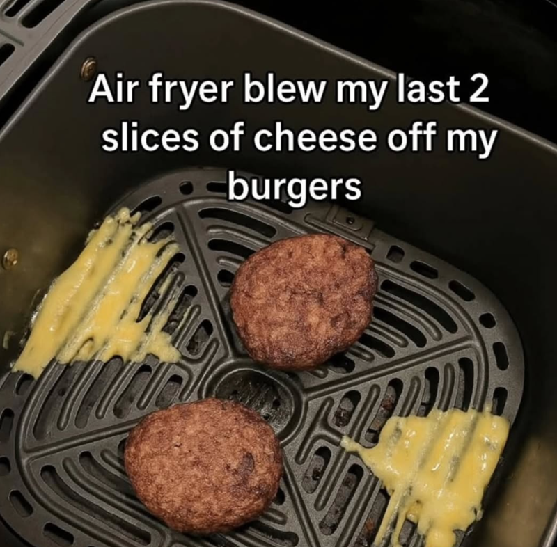 Air fryer blew my last 2 slices of cheese off my burgers