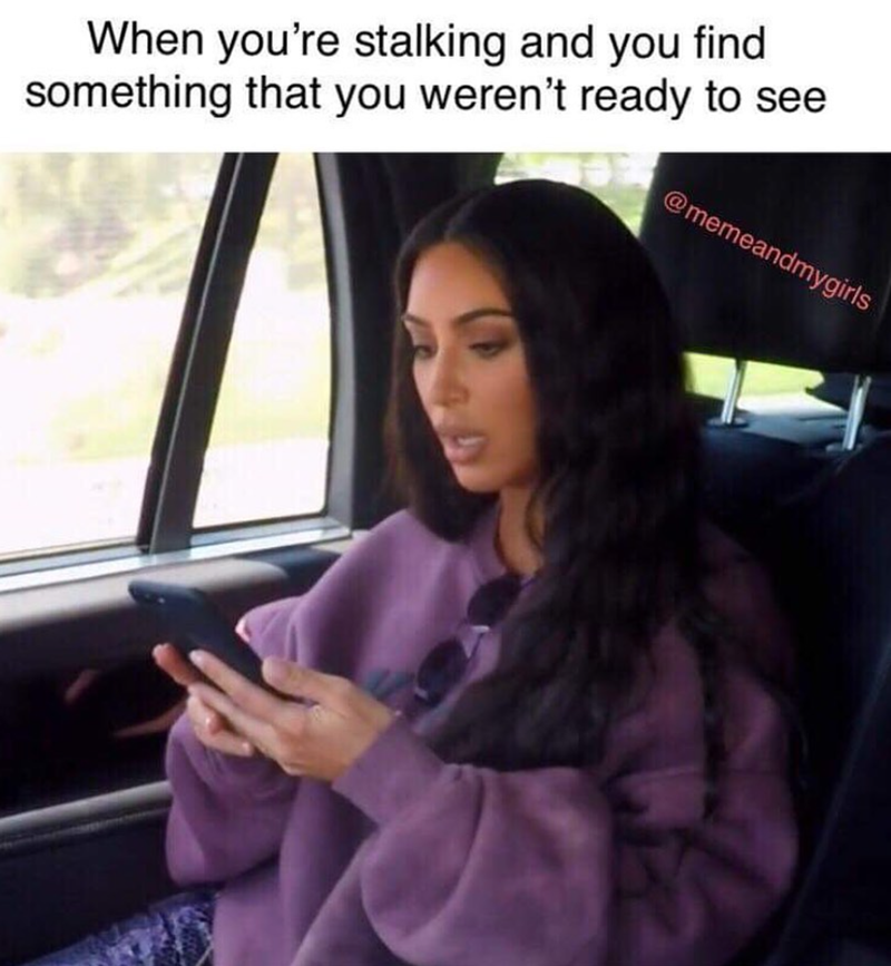 When you're stalking and you find something that you weren't ready to see @memeandmygirls