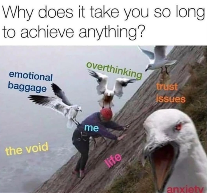 Why does it take you so long. to achieve anything? overthinking emotional baggage the void me life trust issues anxiety