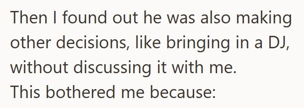 Then I found out he was also making other decisions, like bringing in a DJ, without discussing it with me. This bothered me because: