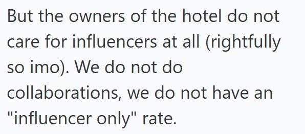 But the owners of the hotel do not care for influencers at all (rightfully so imo). We do not do collaborations, we do not have an "influencer only" rate.