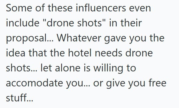 Some of these influencers even include "drone shots" in their proposal... Whatever gave you the idea that the hotel needs drone shots... let alone is willing to accomodate you... or give you free stuff...