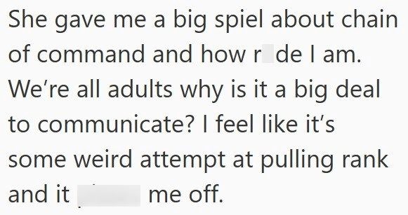 She gave me a big spiel about chain of command and how r de I am. We're all adults why is it a big deal to communicate? I feel like it's some weird attempt at pulling rank and it me off.
