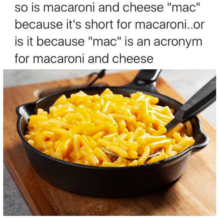 so is macaroni and cheese "mac" because it's short for macaroni..or is it because "mac" is an acronym for macaroni and cheese