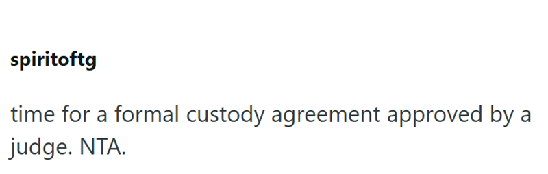 spiritoftg time for a formal custody agreement approved by a judge. NTA.