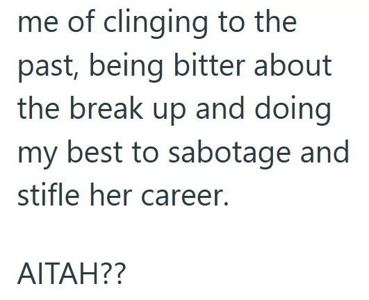 me of clinging to the past, being bitter about the break up and doing my best to sabotage and stifle her career. AITAH??